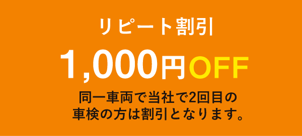 リピート割引1,000円OFF/同一車両で当社で2回目の 車検の方は割引となります。