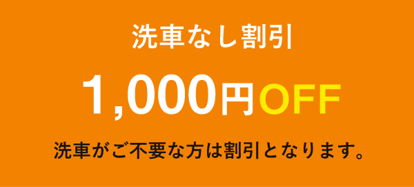 洗車なし割引1,000円OFF/洗車がご不要な方は割引となります。