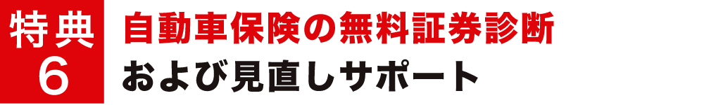 特典6 自動車保険の無料証券診断および見直しサポート